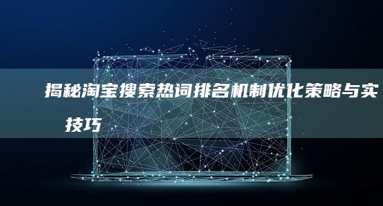 揭秘淘宝搜索热词排名机制：优化策略与实战技巧